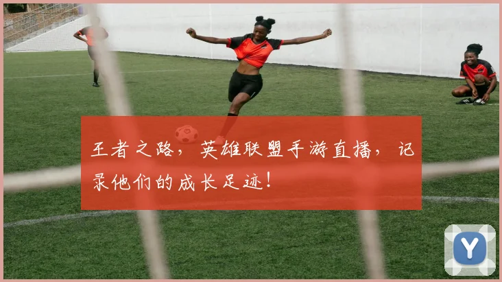 王者之路,英雄联盟手游直播,记录他们的成长足迹!