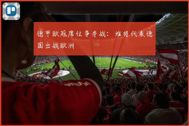 德甲欧冠席位争夺战：谁将代表德国出战欧洲