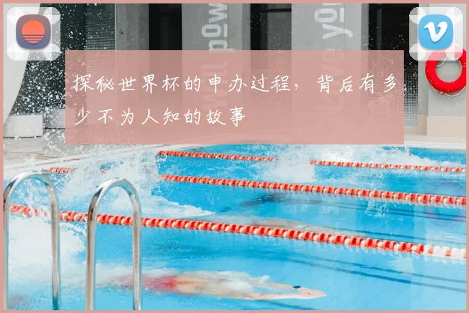 探秘世界杯的申办过程，背后有多少不为人知的故事