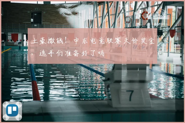 土豪撒钱！中东电竞联赛天价奖金，选手们准备好了吗