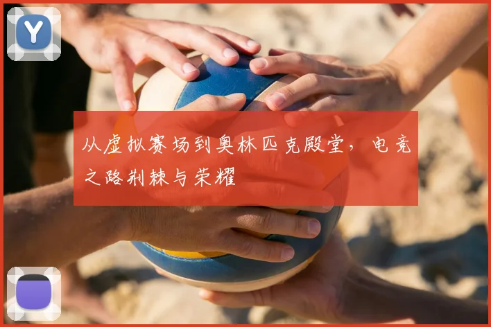 从虚拟赛场到奥林匹克殿堂，电竞之路荆棘与荣耀