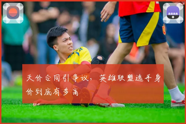 天价合同引争议，英雄联盟选手身价到底有多高